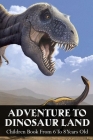 Adventure To Dinosaur Land Children Book From 6 To 8 Years Old: Dinosaur Coloring Book Cover Image