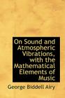On Sound and Atmospheric Vibrations, with the Mathematical Elements of Music Cover Image