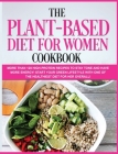 The Plant-Based Diet for Women Cookbook: More than 120 High-Protein Recipes to stay TONE and have more ENERGY! Start your Green Lifestyle with one of Cover Image