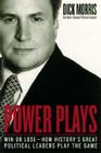 Power Plays: Win or Lose--How History's Great Political Leaders Play the Game By Dick Morris Cover Image