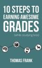 10 Steps to Earning Awesome Grades (While Studying Less) By Thomas Frank Cover Image