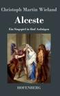 Alceste: Ein Singspiel in fünf Aufzügen By Christoph Martin Wieland Cover Image
