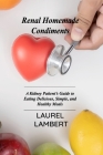 Renal Diet Homemade Condiments: A Kidney Patient's Guide to Eating Delicious, Simple, and Healthy Meals By Laurel Lambert Cover Image