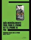 Guía Increíblemente Fácil Para El iPhone 15 Y El iPhone 15 Pro: Primeros Pasos Con El iPhone 2023 Y iOS 17 By Scott La Counte Cover Image