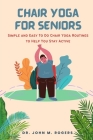Chair Yoga for Seniors: Simple and Easy To Do Chair Yoga Routines to Help You Stay Active Cover Image