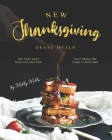 New Thanksgiving Feast Meals: The Very Best Delicious Recipes That Bring the Family Together By Molly Mills Cover Image