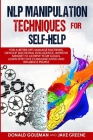 NLP Manipulation Techniques for Self-help: For a Better Life: Manage Emotions, Develop Emotional Intelligence, Improve Mindset to Achieve Your Goals. By Jake Greene, Donald Goleman Cover Image