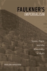 Faulkner's Imperialism: Space, Place, and the Materiality of Myth (Southern Literary Studies) By Taylor Hagood Cover Image