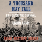 A Thousand May Fall Lib/E: Life, Death, and Survival in the Union Army By Brian Matthew Jordan, Christopher Douyard (Read by) Cover Image