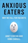 Anxious Eaters: Why We Fall for Fad Diets By Janet Chrzan, Kima Cargill Cover Image