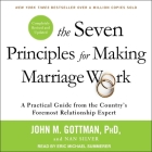 The Seven Principles for Making Marriage Work Lib/E: A Practical Guide from the Country's Foremost Relationship Expert, Revised and Updated By John M. Gottman, Nan Silver, Eric Michael Summerer (Read by) Cover Image