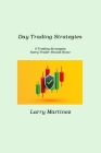 Day Trading Strategies: 5 Trading Strategies Every Trader Should Know By Larry Martinez Cover Image