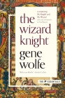 The Wizard Knight: (Comprising The Knight and The Wizard) By Gene Wolfe Cover Image