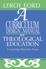 A Curriculum Design Manual for Theological Education By Leroy Ford Cover Image