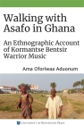 Walking with Asafo in Ghana: An Ethnographic Account of Kormantse Bentsir Warrior Music (Eastman/Rochester Studies Ethnomusicology #12) By Ama Oforiwaa Aduonum Cover Image