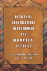 Decolonial Conversations in Posthuman and New Material Rhetorics (New Directions in Rhetoric and Materiality) By Jennifer Clary-Lemon (Editor), David M. Grant (Editor) Cover Image