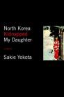 North Korea Kidnapped My Daughter Cover Image