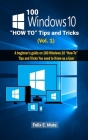 100 Windows 10 How To Tips and Tricks Vol. 1: A beginner's guide on 100 Windows 10 How-To Tips and Tricks You need to Know as a User By Felix E. Mute Cover Image