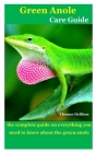 Green Anole Care Guide: the complete guide on everything you need to know about the green anole By Thomas Hylthon Cover Image