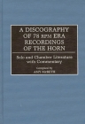A Discography of 78 RPM Era Recordings of the Horn: Solo and Chamber Literature with Commentary (Discographies: Association for Recorded Sound Collections Di) By Amy McBeth Cover Image