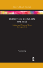 Reporting China on the Rise: Habitus and Prisms of China Correspondents By Yuan Zeng Cover Image