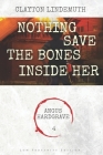 Nothing Save the Bones Inside Her: Low Profanity Edition By Clayton Lindemuth Cover Image