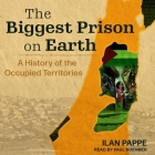 The Biggest Prison on Earth: A History of the Occupied Territories By Ilan Pappe, Paul Boehmer (Read by) Cover Image