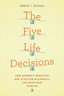 The Five Life Decisions: How Economic Principles and 18 Million Millennials Can Guide Your Thinking By Robert T. Michael Cover Image