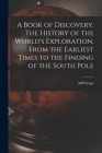 A Book of Discovery. The History of the World's Exploration, From the Earliest Times to the Finding of the South Pole By Mb Synge Cover Image