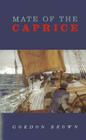 Mate of the Caprice By Gordon Brown Cover Image