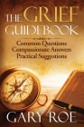 The Grief Guidebook: Common Questions, Compassionate Answers, Practical Suggestions (Good Grief) Cover Image