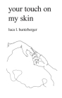 your touch on my skin By Luca L. Huntzberger Cover Image