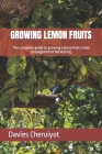 Growing Lemon Fruits: The complete guide to growing Lemon fruits from propagation to harvesting Cover Image