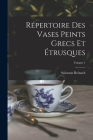 Répertoire Des Vases Peints Grecs Et Étrusques; Volume 1 By Salomon Reinach Cover Image