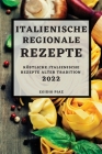 Italienische Regionale Rezepte 2022: Köstliche Italienische Rezepte Alter Tradition By Egidio Piaz Cover Image