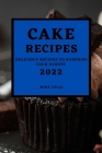 Cake Recipes 2022: Delicious Recipes to Surprise Your Guests By Mike Lolli Cover Image