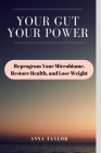 Your Gut, Your Power: Reprogram Your Microbiome, Restore Health, and Lose Weight Cover Image