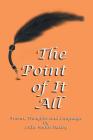 The Point of It All: Poems, Thoughts and Language Cover Image