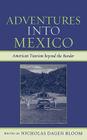 Adventures into Mexico: American Tourism beyond the Border (Jaguar Books on Latin America) By Nicholas Dagen Bloom (Editor) Cover Image