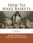 How To Make Baskets: 1901 By Neltje Blanchan, Roger Chambers (Introduction by), Mary White Cover Image