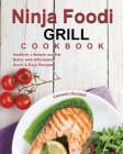 Ninja Foodi Grill Cookbook: Healthier Lifestyle and Eat Better with Affordable, Quick & Easy Recipes Cover Image