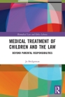 Medical Treatment of Children and the Law: Beyond Parental Responsibilities (Biomedical Law and Ethics Library) Cover Image