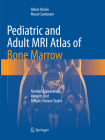 Pediatric and Adult MRI Atlas of Bone Marrow: Normal Appearances, Variants and Diffuse Disease States By Hakan Ilaslan, Murali Sundaram Cover Image