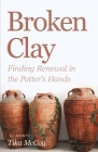 Broken Clay: Finding Renewal in the Potter's Hands By Tika McCoy Cover Image