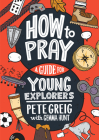 How to Pray: A Guide for Young Explorers By Pete Greig, Gemma Hunt Cover Image