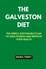 The Galveston Diet Guide: The Simple Sustainable Plan to Shed Pounds and Improve Your Health By Maria Tenny Cover Image