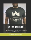 Be The Upgrade: The Upgrade is Necessary! Upgraded from a Boy to a MAN through Divorce! Cover Image