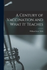 A Century of Vaccination and What It Teaches By William Scott D. 1917 Tebb (Created by) Cover Image