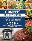 Comfee' Multicooker Cookbook for Beginners: 500 Easy & Flavorful Recipes Your Whole Family Will Love Cover Image