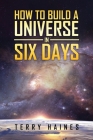 How to Build a Universe in Six Days By Terry Haines Cover Image